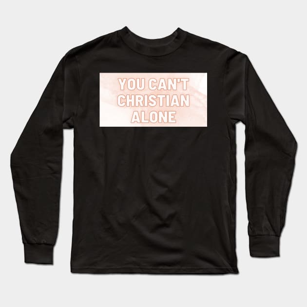 You Can't Christian Alone Long Sleeve T-Shirt by CorrieMick